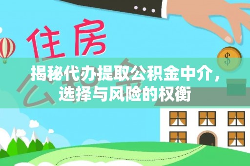 洛扎揭秘代办提取公积金中介，选择与风险的权衡