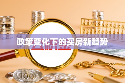 洛扎政策变化下的买房新趋势