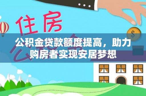 洛扎公积金贷款额度提高，助力购房者实现安居梦想