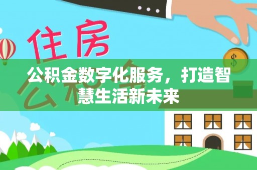 洛扎公积金数字化服务，打造智慧生活新未来
