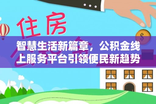 洛扎智慧生活新篇章，公积金线上服务平台引领便民新趋势