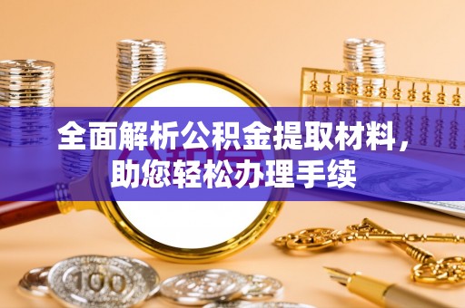 洛扎全面解析公积金提取材料，助您轻松办理手续