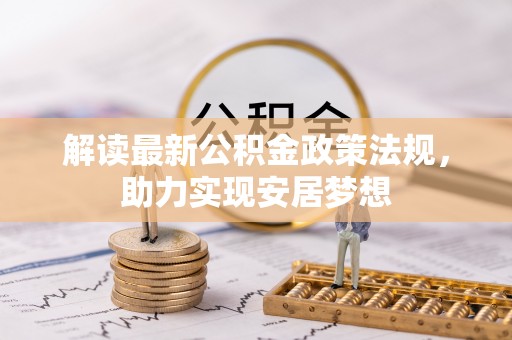 洛扎解读最新公积金政策法规，助力实现安居梦想