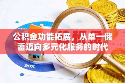 洛扎公积金功能拓展，从单一储蓄迈向多元化服务的时代