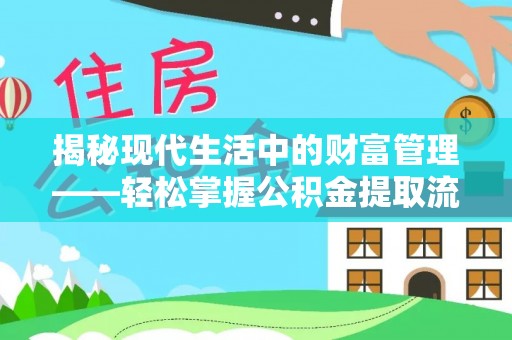 洛扎揭秘现代生活中的财富管理——轻松掌握公积金提取流程的艺术