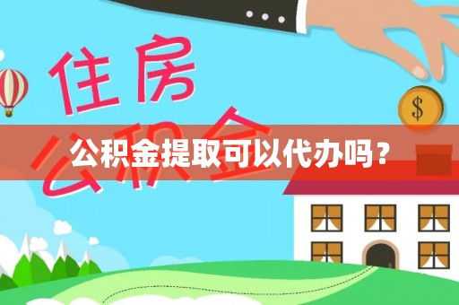 洛扎公积金提取可以代办吗？