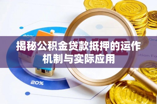 洛扎揭秘公积金贷款抵押的运作机制与实际应用
