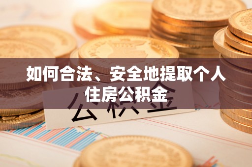 洛扎如何合法、安全地提取个人住房公积金