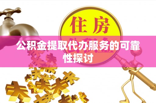 洛扎公积金提取代办服务的可靠性探讨