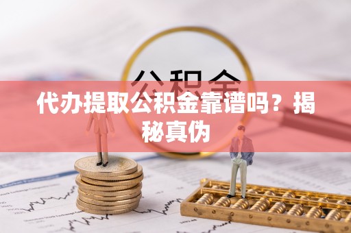 洛扎代办提取公积金靠谱吗？揭秘真伪