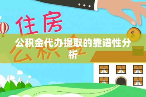 洛扎公积金代办提取的靠谱性分析